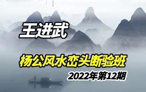 王进武-杨公风水峦头断验班2022年第12期王寅仲秋 视频6集
