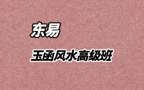 东易老师 玉函风水高级班 精品线上课程 视频24集 百度网盘分享