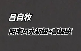 吕自牧阳宅风水课程 初级班54集+高级班48集 带字幕 百度网盘分享