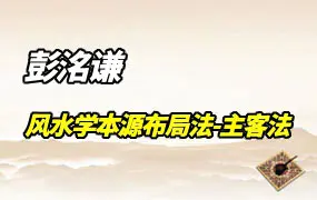 如是禅说彭洺谦 风水学本源布局法-主客法 视频22集 百度网盘分享