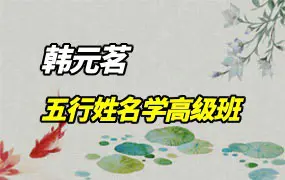 韩元茗 五行姓名学经典课程高级班 视频13集 百度网盘分享